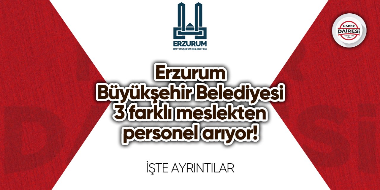 Erzurum Büyükşehir 3 farklı meslekten personel arıyor! Başvurular başladı