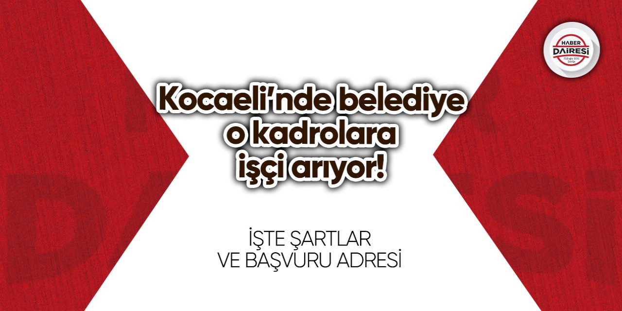 Kocaeli’nde belediye işçi arıyor! Şartlar belli oldu