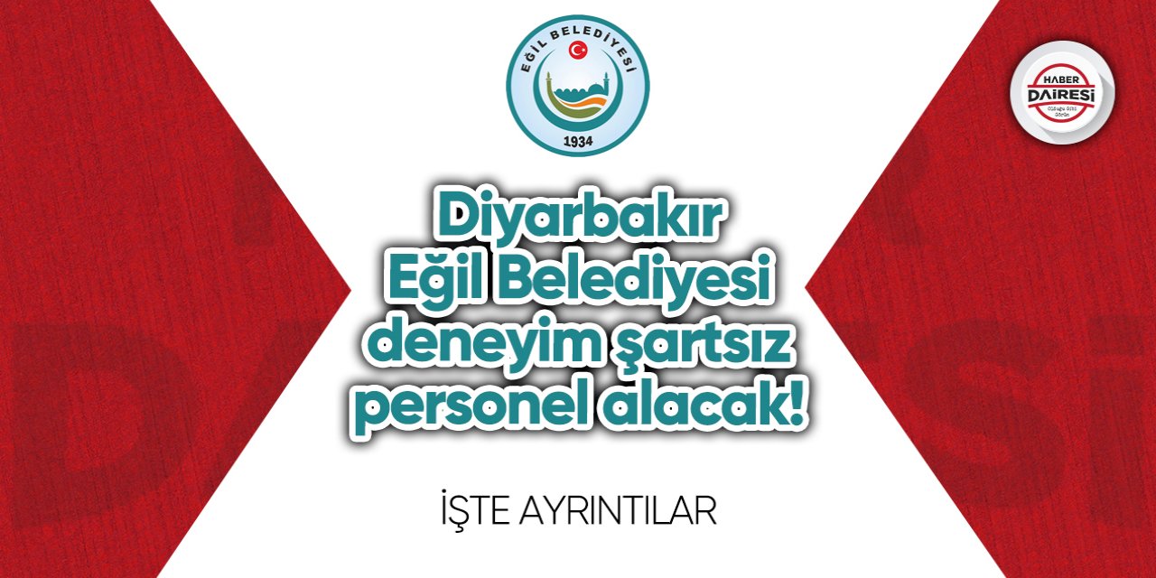 Diyarbakır Eğil Belediyesi deneyim şartsız personel alacak! İşte şartlar