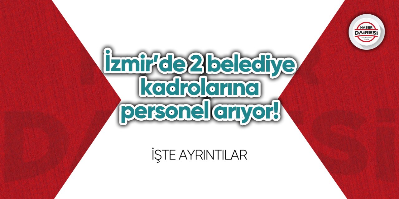 İzmir’de 2 belediye kadrolarına personel arıyor! İşte ayrıntılar