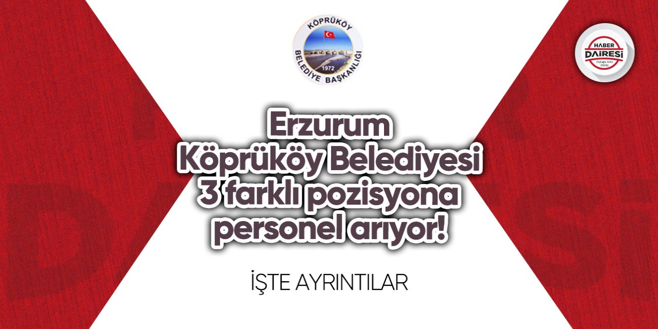 Erzurum Köprüköy Belediyesi 3 farklı pozisyona personel arıyor! İşte ayrıntılar