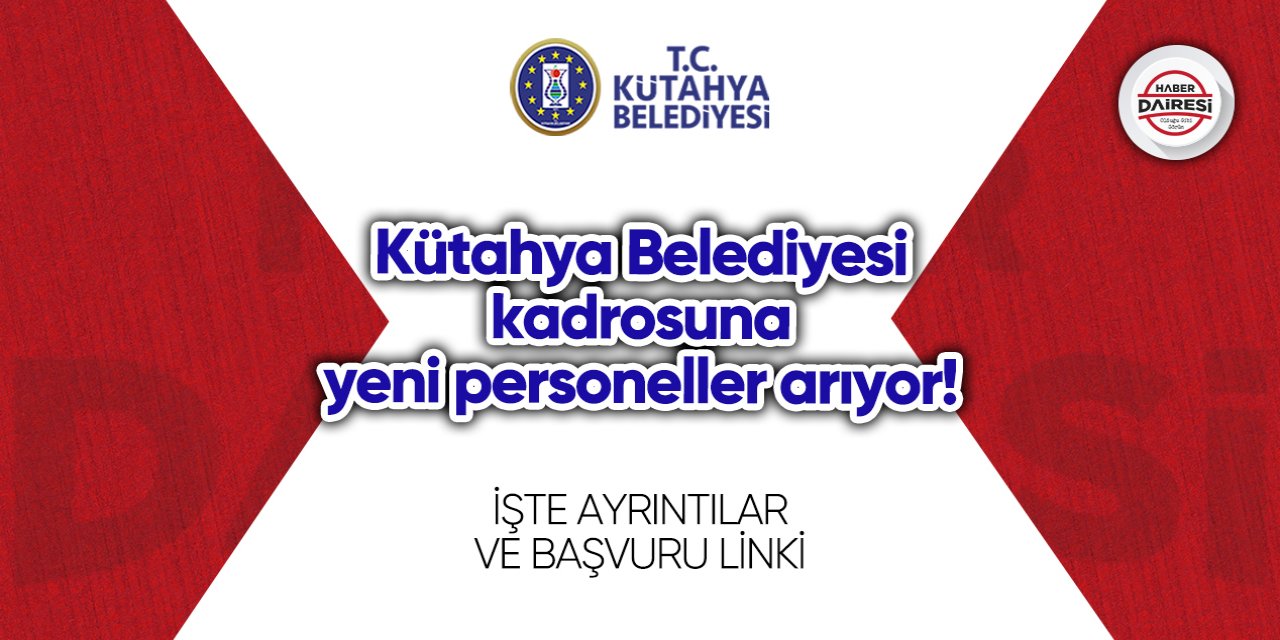 Kütahya Belediyesi kadrosuna yeni personeller arıyor! Başvurular başladı