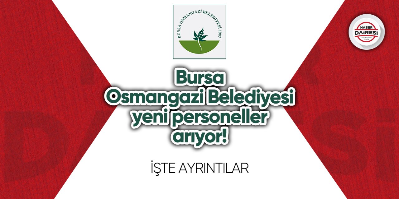 Bursa Osmangazi Belediyesi yeni personeller arıyor! İşte ayrıntılar