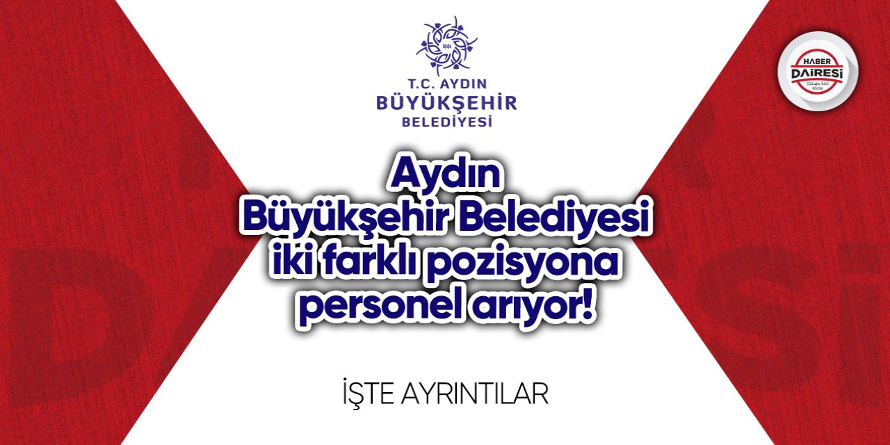 Aydın Büyükşehir Belediyesi iki farklı pozisyona personel arıyor! İşte şartlar