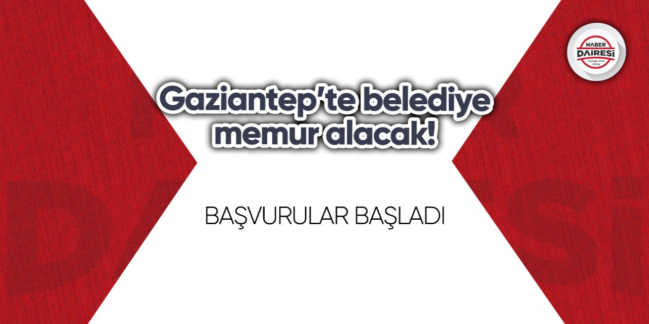 Gaziantep’te belediye memur alacak! Başvurular başladı