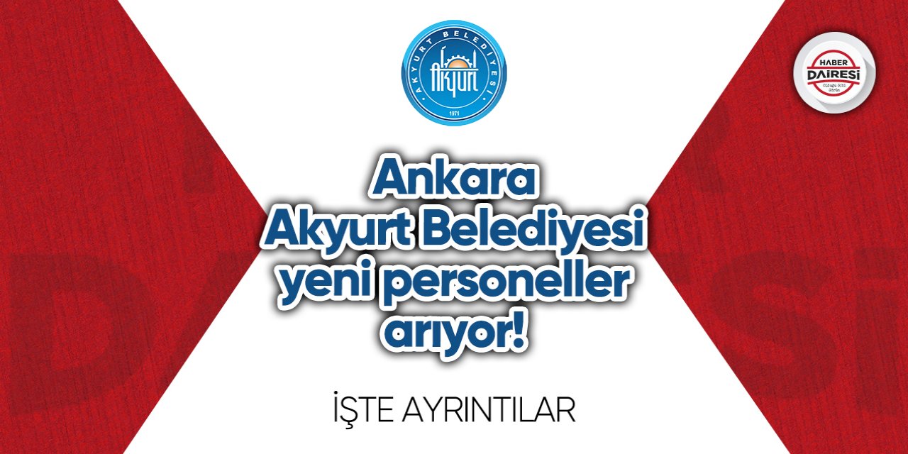 Ankara Akyurt Belediyesi yeni personeller arıyor! İşte ayrıntılar
