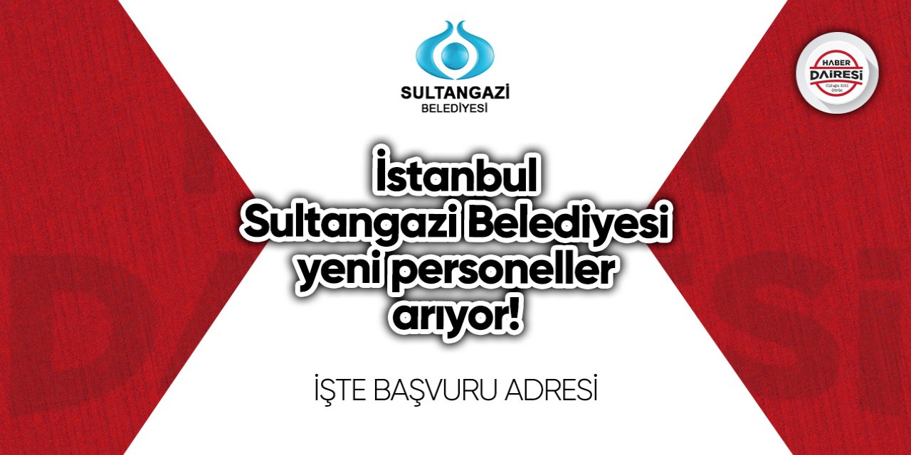 İstanbul Sultangazi Belediyesi yeni personeller arıyor! Başvurular başladı