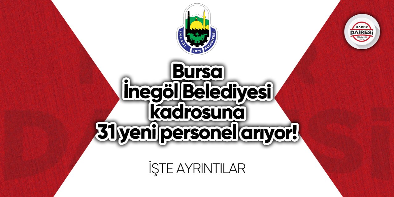 Bursa İnegöl Belediyesi kadrosuna 31 yeni personel arıyor! Başvurular başladı