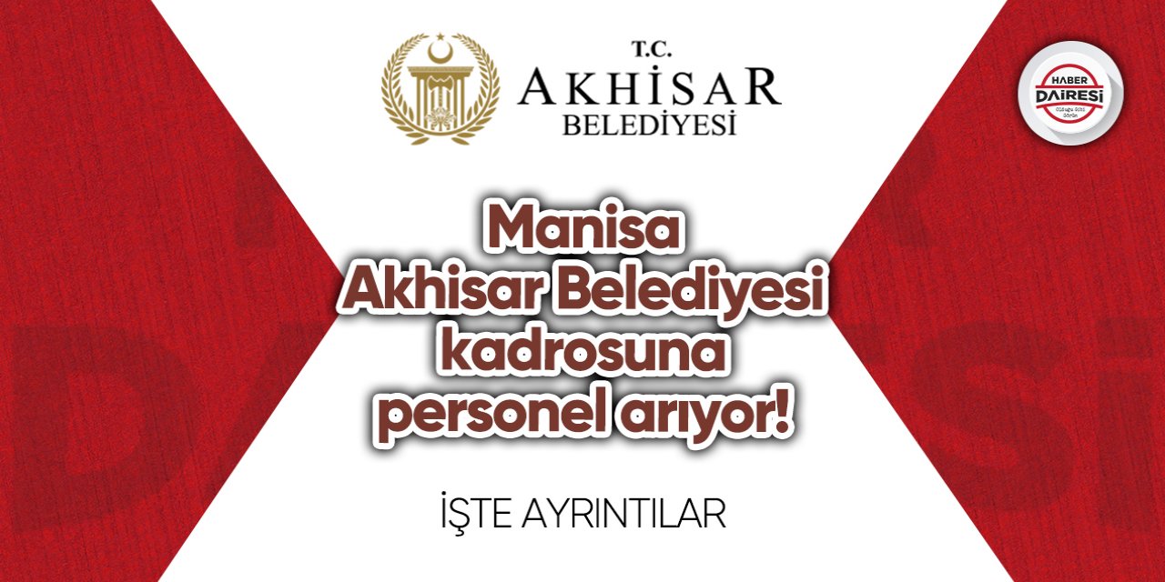Manisa Akhisar Belediyesi kadrosuna personel arıyor!