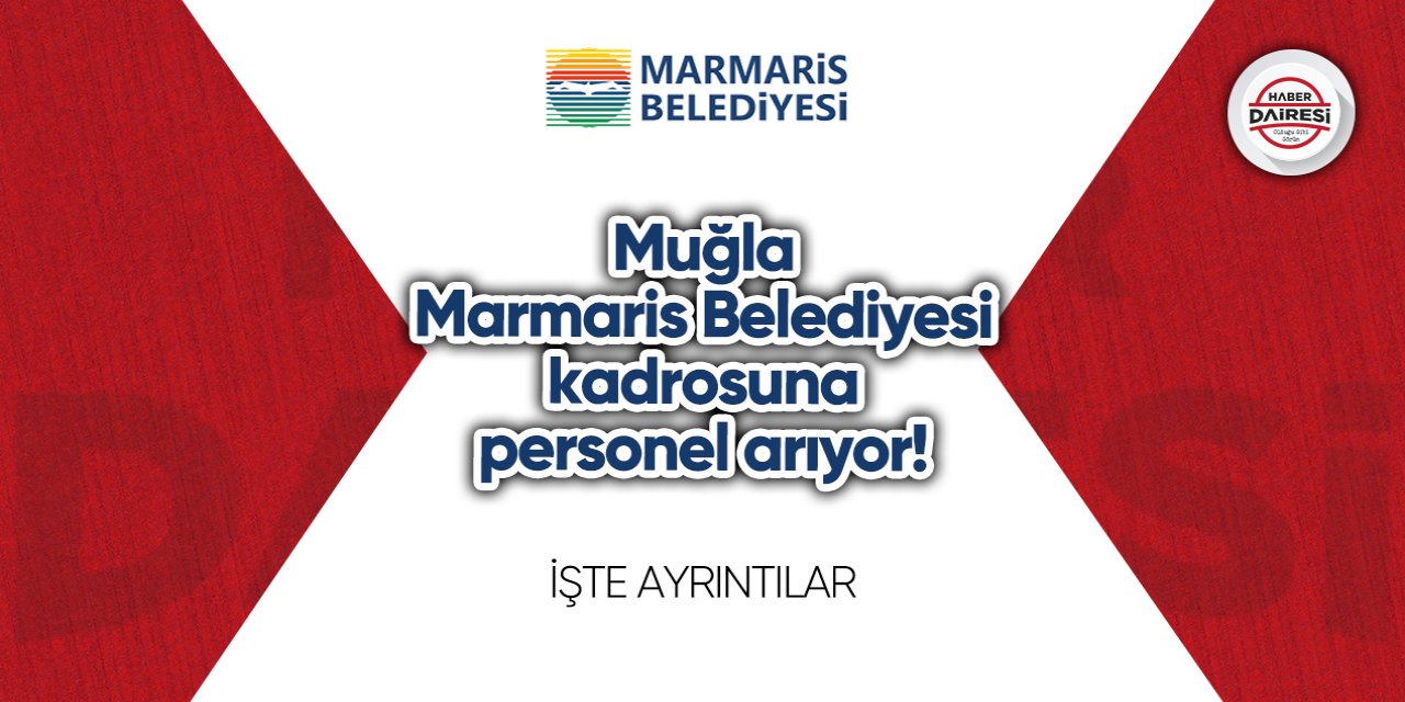 Muğla Marmaris Belediyesi kadrosuna personel arıyor! İşte şartlar