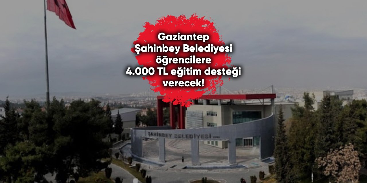 Gaziantep Şahinbey Belediyesi 4.000 TL eğitim desteği başvurusu 2023