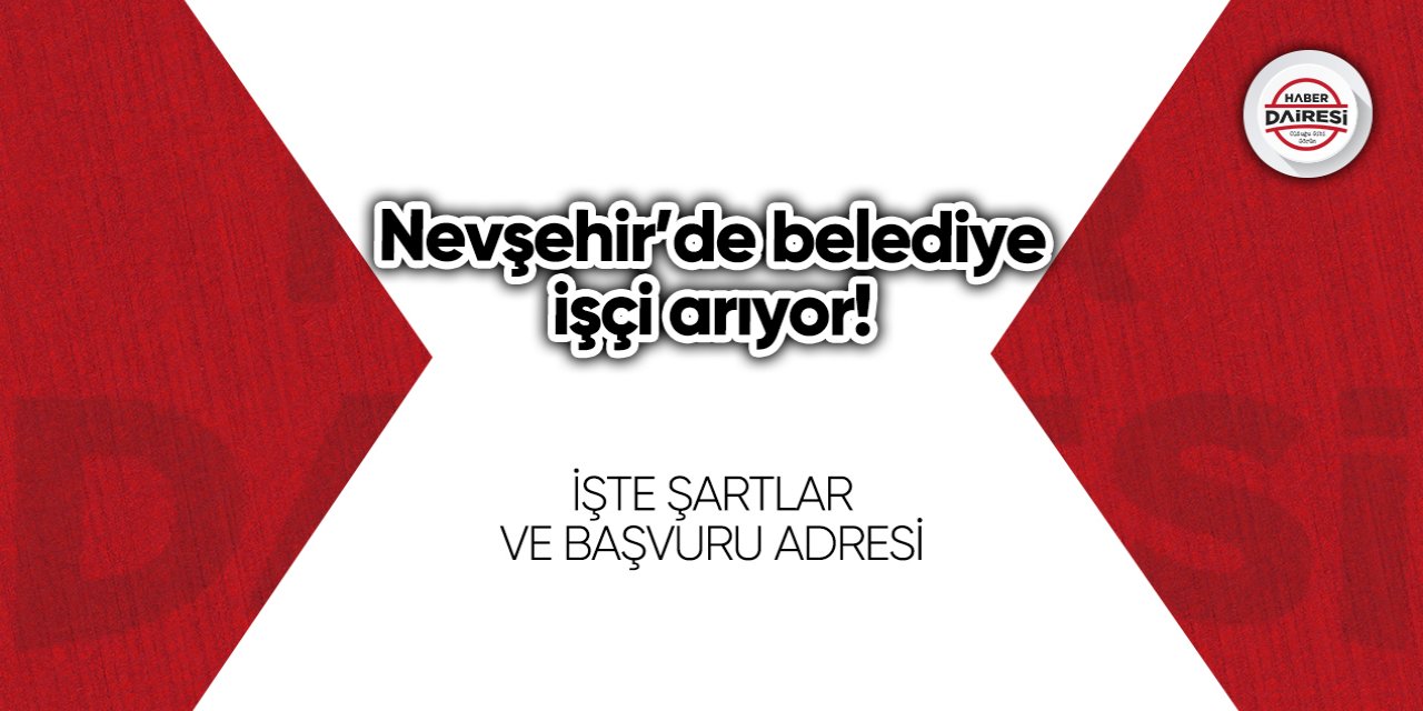 Nevşehir’de belediye işçi arıyor! Başvurular başladı