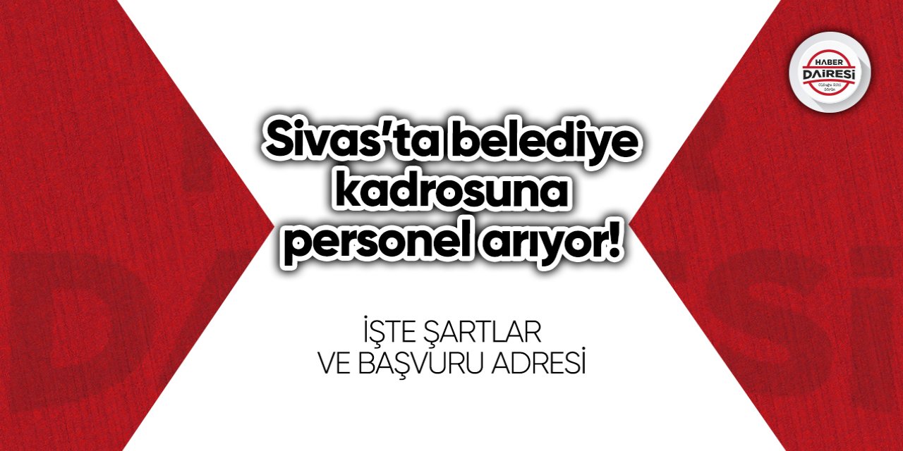 Sivas’ta belediye kadrosuna personel arıyor! Başvurular başladı