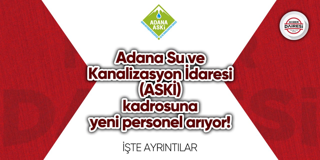 Adana Su ve Kanalizasyon İdaresi (ASKİ) kadrosuna yeni personel arıyor!