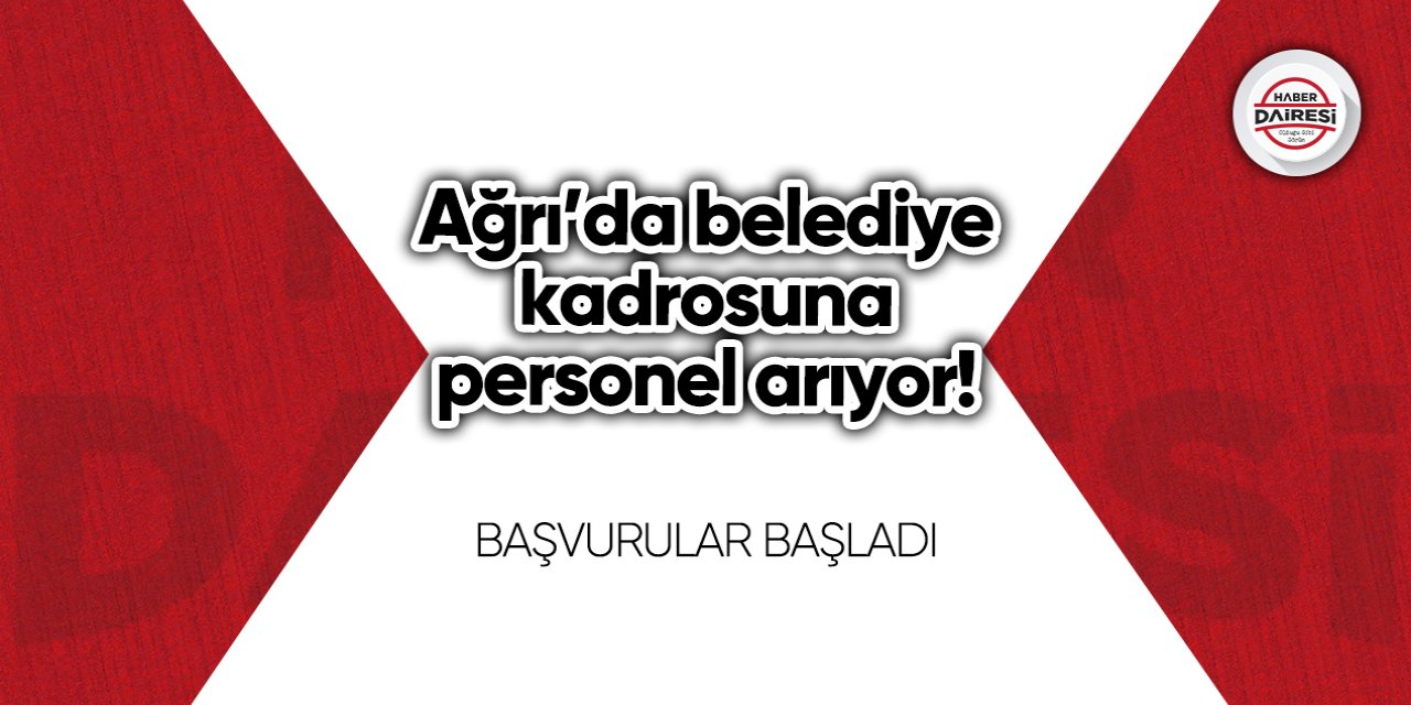 Ağrı’da belediye kadrosuna personel arıyor! Başvurular başladı