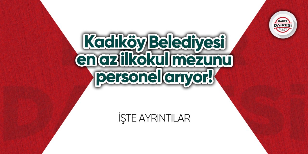 Kadıköy Belediyesi en az ilkokul mezunu personel arıyor!
