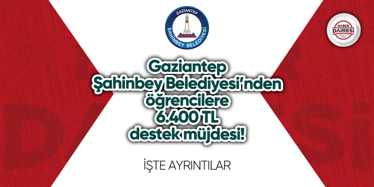 Gaziantep Şahinbey Belediyesi’nden öğrencilere 6.400 TL destek müjdesi!