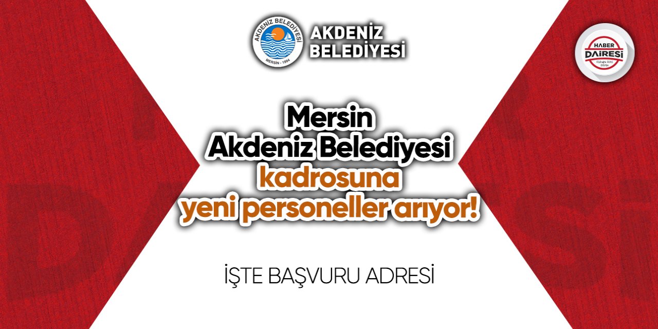 Mersin Akdeniz Belediyesi kadrosuna yeni personeller arıyor!