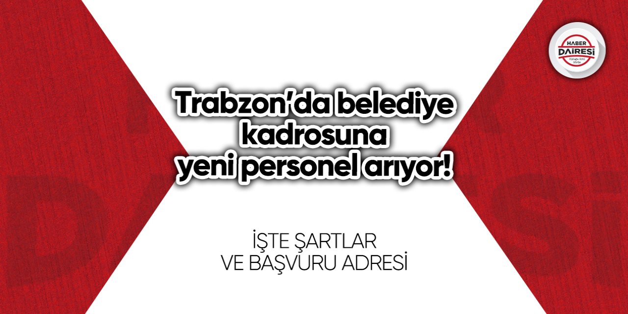 Trabzon’da belediye kadrosuna yeni personel arıyor!