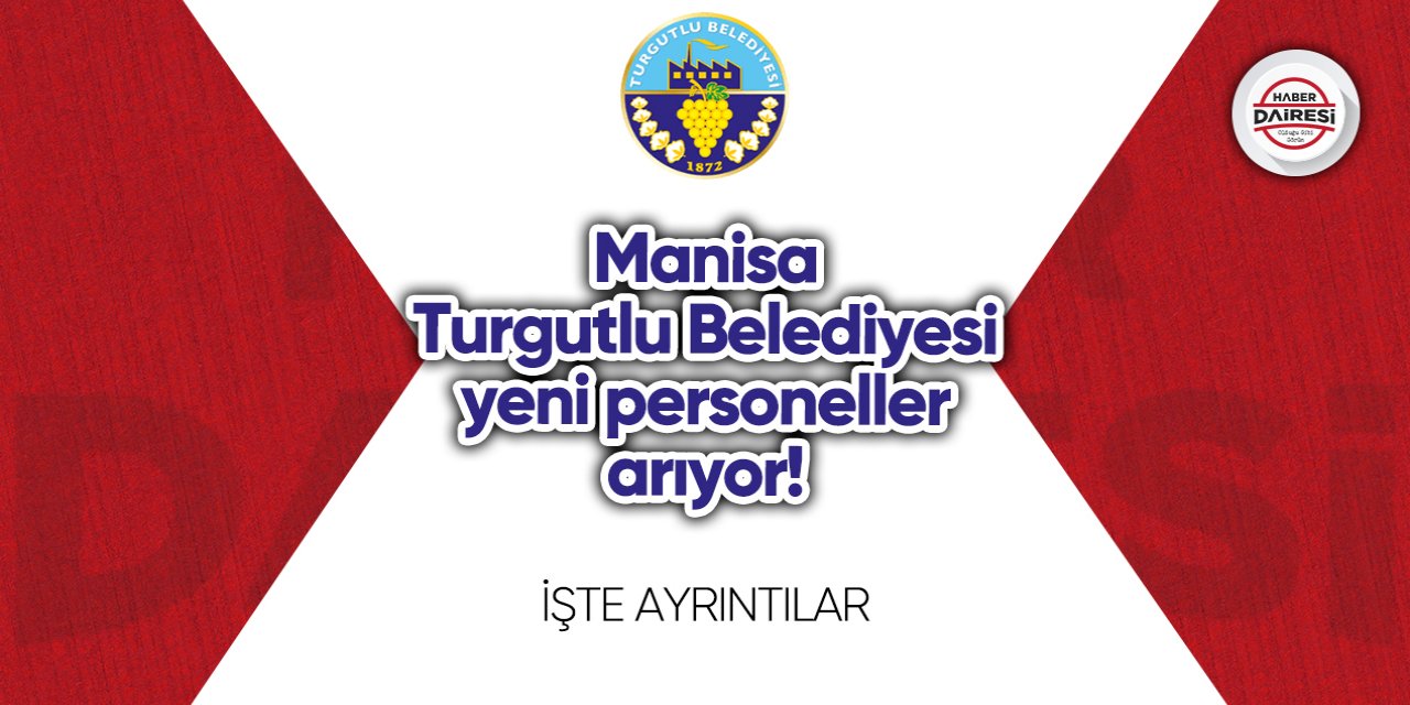 Manisa Turgutlu Belediyesi yeni personeller arıyor! Başvurular başladı