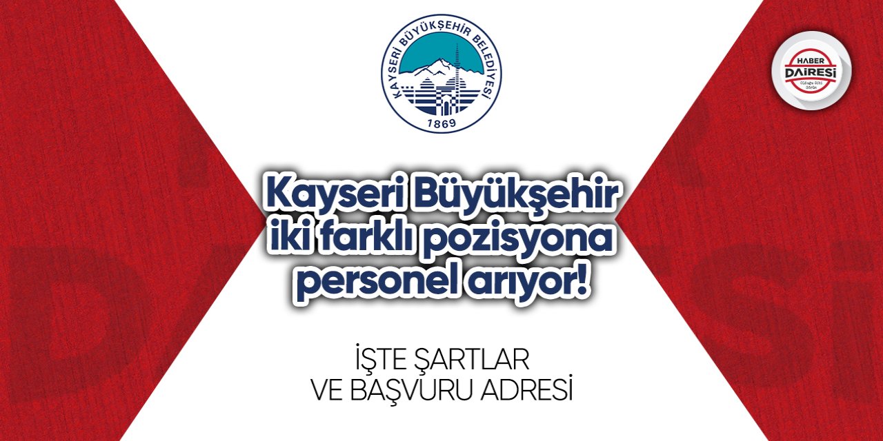 Kayseri Büyükşehir iki farklı pozisyona personel arıyor!