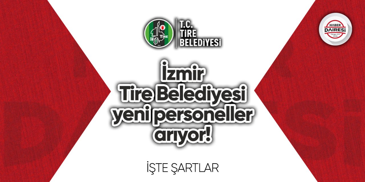 İzmir Tire Belediyesi yeni personeller arıyor! Şartlar belli oldu