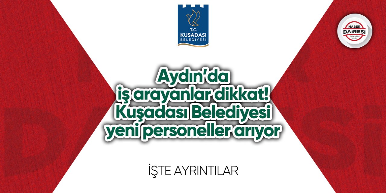 Aydın’da iş arayanlar dikkat! Kuşadası Belediyesi yeni personeller arıyor