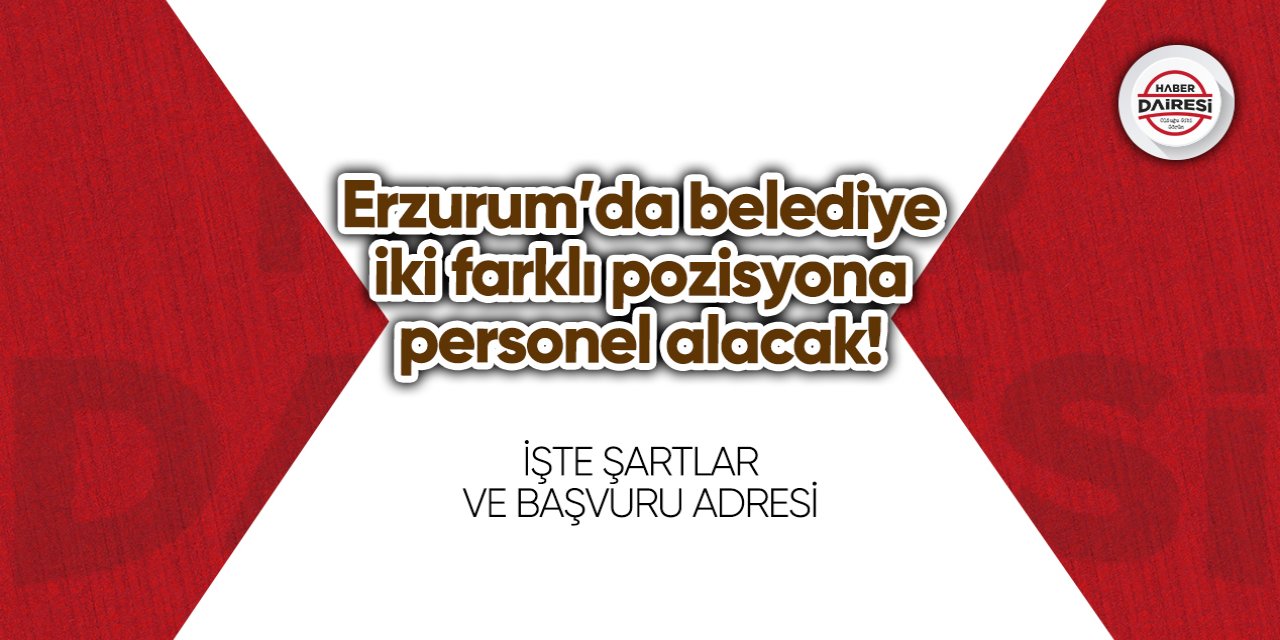 Erzurum’da belediye iki farklı pozisyona personel alacak!