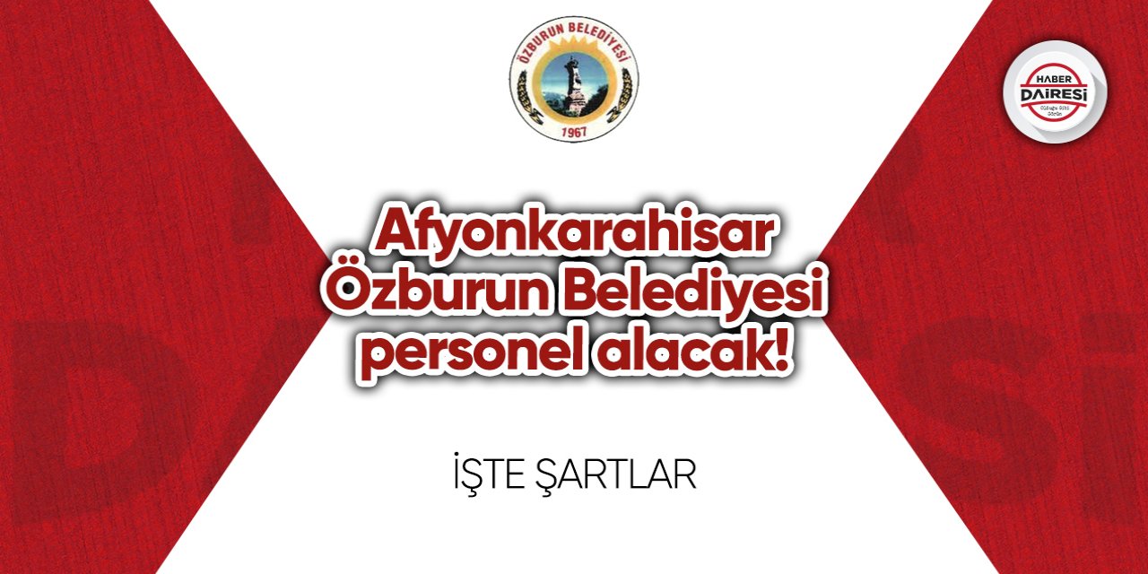 Afyonkarahisar Özburun Belediyesi personel alacak! İşte şartlar