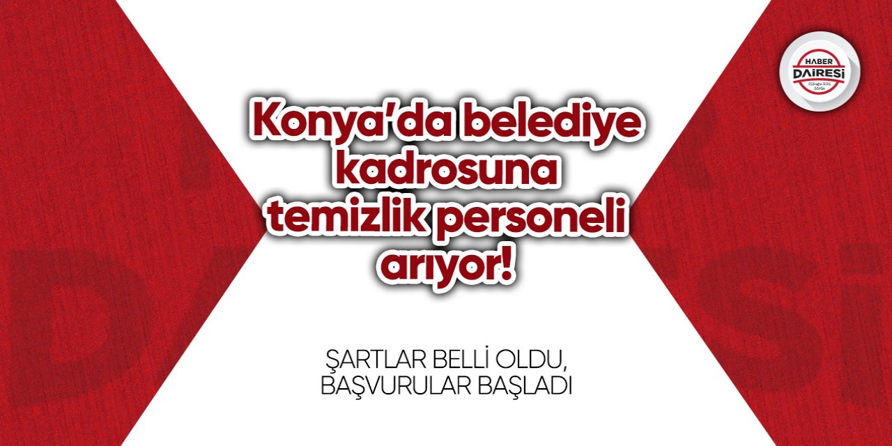 Konya’da belediye kadrosuna temizlik personeli arıyor!