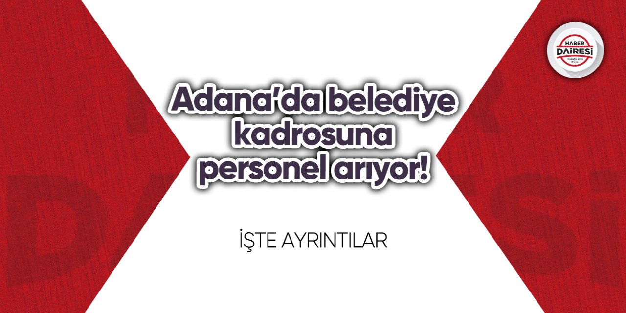 Adana’da belediye kadrosuna personel arıyor!