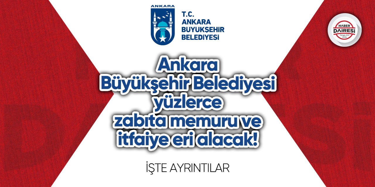 Ankara Büyükşehir Belediyesi zabıta memuru ve itfaiye eri alımı 2023