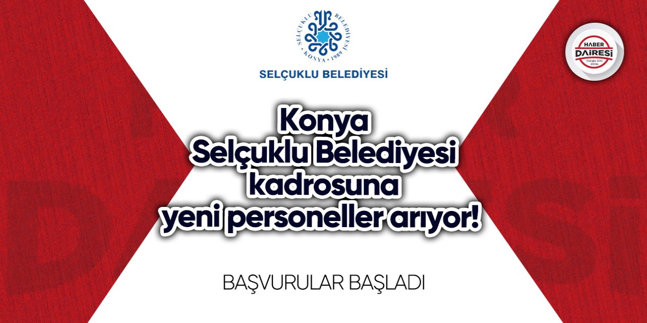 Konya Selçuklu Belediyesi kadrosuna yeni personeller arıyor!