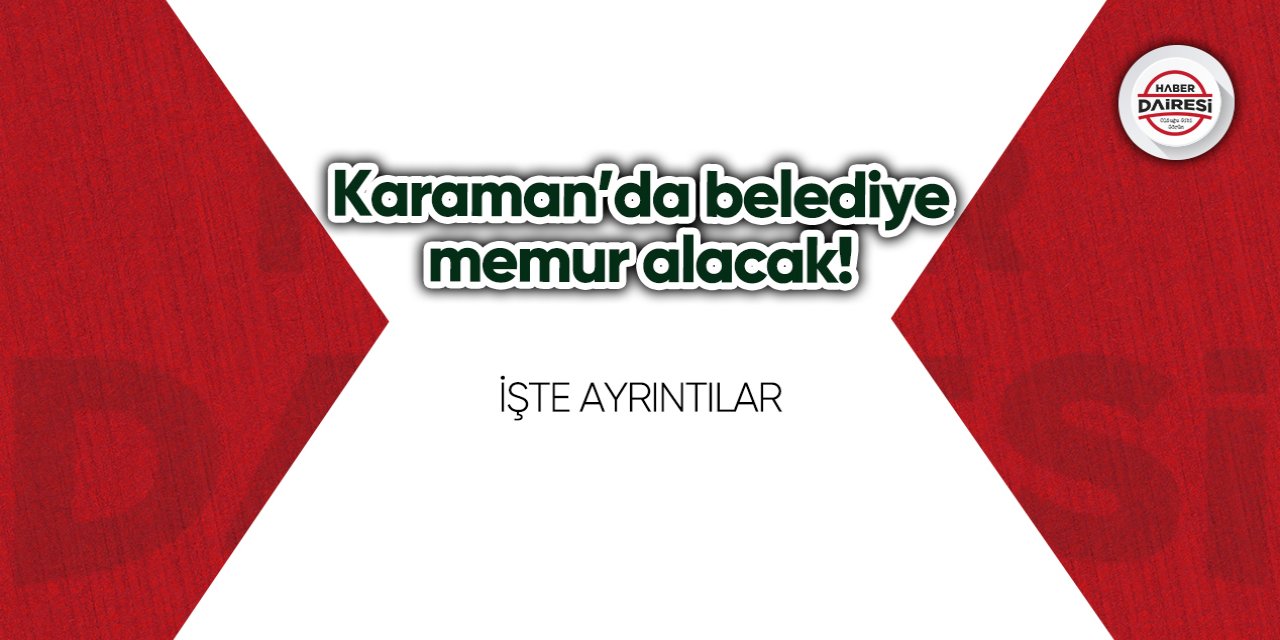 Karaman’da belediye memur alacak! İşte şartlar