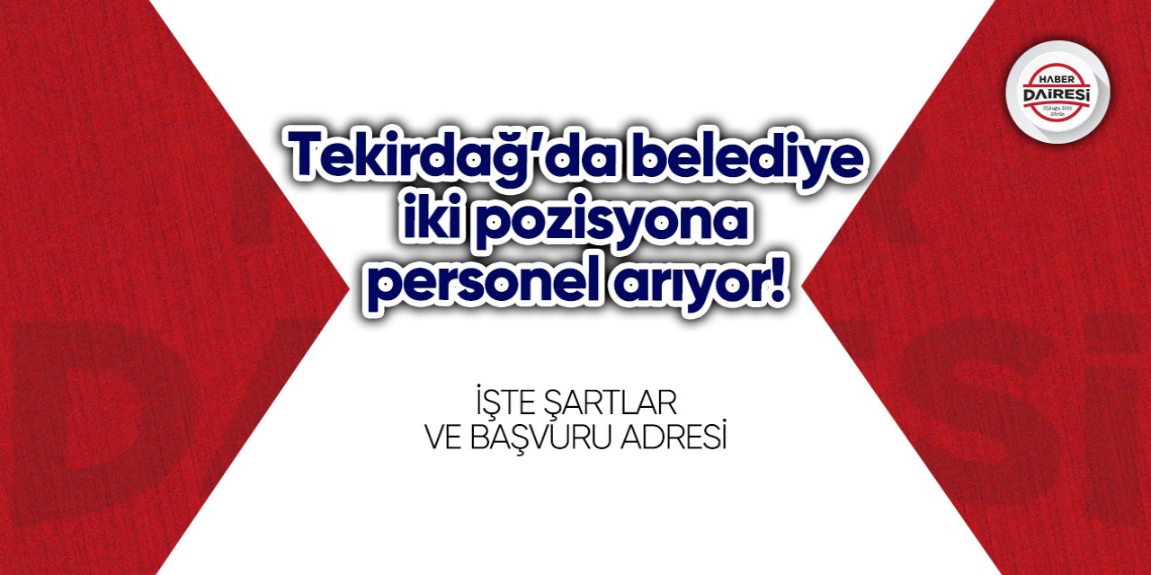 Tekirdağ’da belediye iki pozisyona personel arıyor!