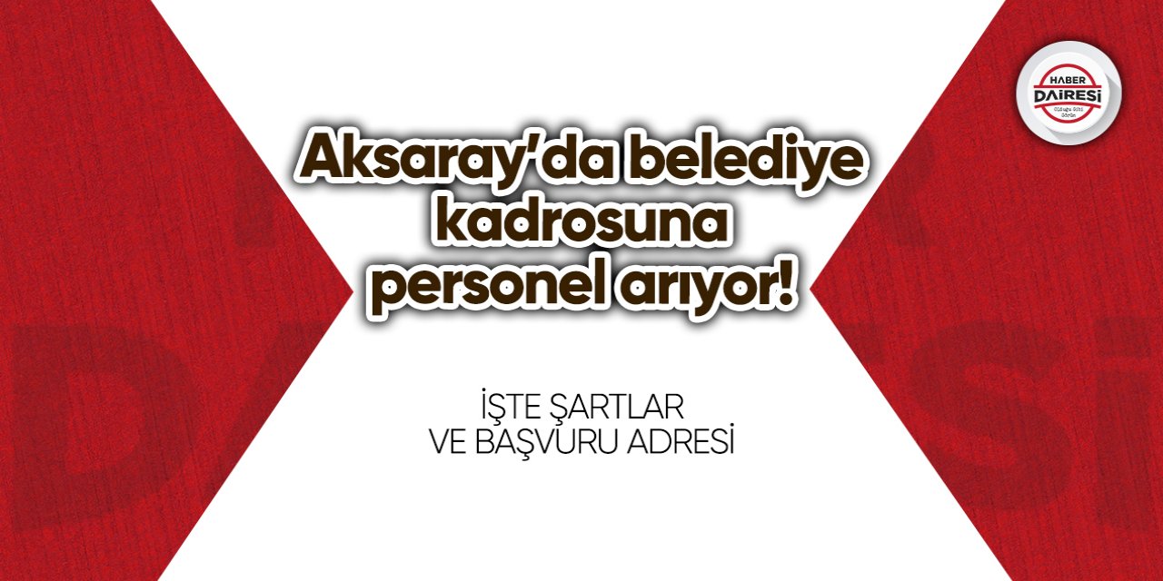 Aksaray’da belediye kadrosuna personel arıyor! Başvurular başladı