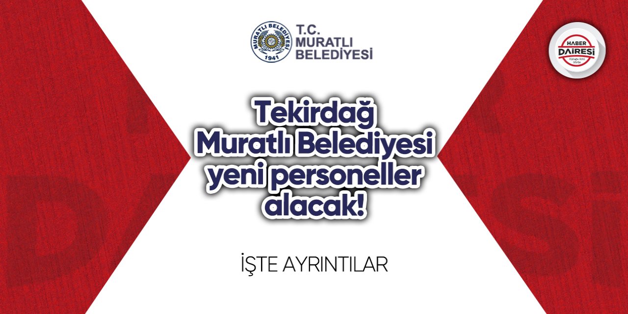 Tekirdağ Muratlı Belediyesi yeni personeller alacak!