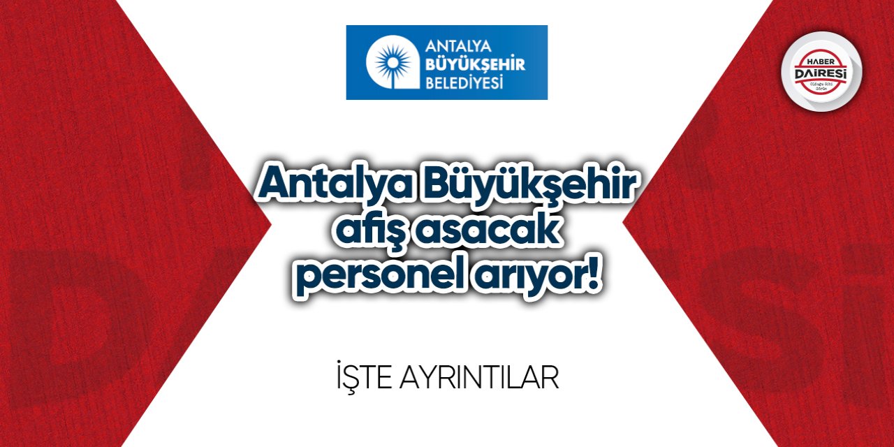 Antalya Büyükşehir afiş asacak personel arıyor! Başvurular başladı