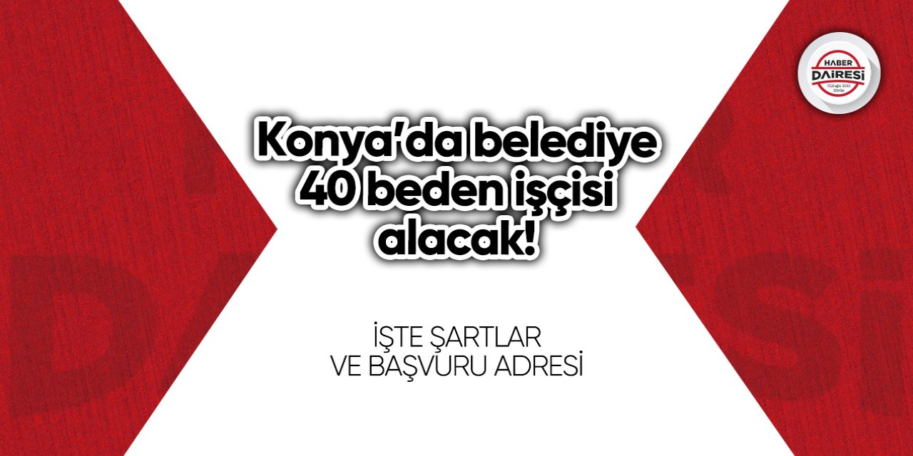 Konya’da belediye 40 beden işçisi alacak!