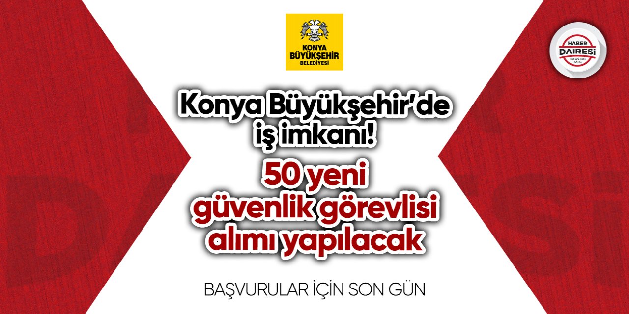 Konya Büyükşehir güvenlik görevlisi kadrosuna 50 kişi alacak!