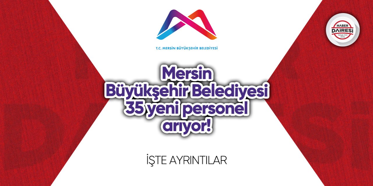 Mersin Büyükşehir Belediyesi 35 yeni personel arıyor! Başvurular başladı