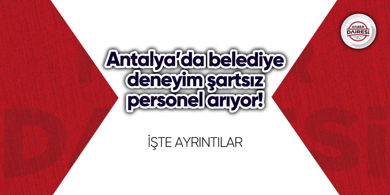 Antalya’da belediye deneyim şartsız personel arıyor!