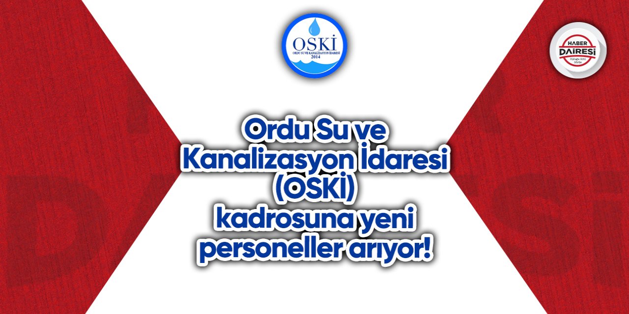 Ordu Su ve Kanalizasyon İdaresi (OSKİ) kadrosuna yeni personeller arıyor!