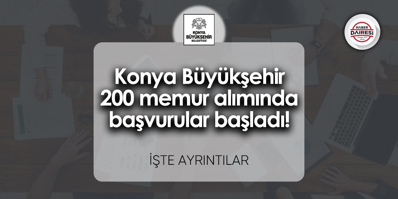 Konya Büyükşehir 200 memur alımında başvurular başladı