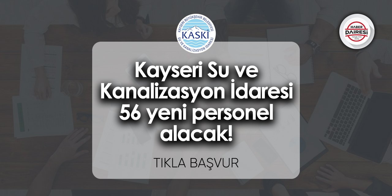 Kayseri Su ve Kanalizasyon İdaresi 56 yeni personel alacak! TIKLA BAŞVUR