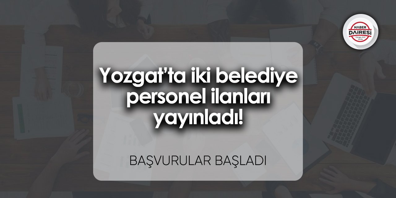 Yozgat’ta iki belediye personel ilanları yayınladı! Başvurular başladı