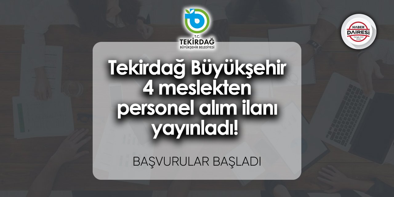 Tekirdağ Büyükşehir 4 meslekten personel alım ilanı yayınladı!