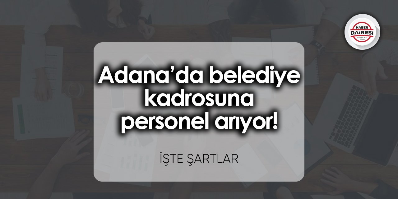 Adana’da belediye kadrosuna personel arıyor!