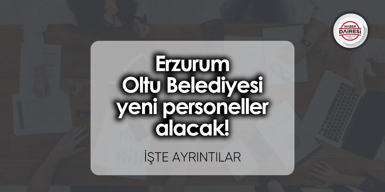 Erzurum Oltu Belediyesi yeni personeller alacak!