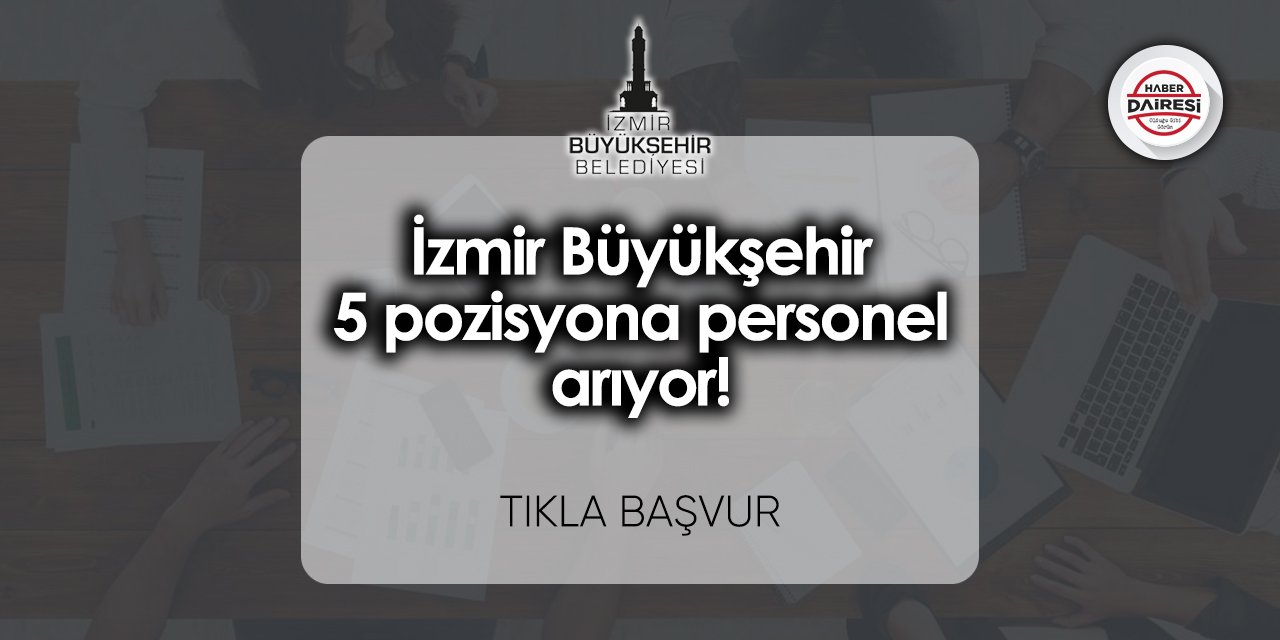 İzmir Büyükşehir 5 pozisyona personel arıyor! TIKLA BAŞVUR